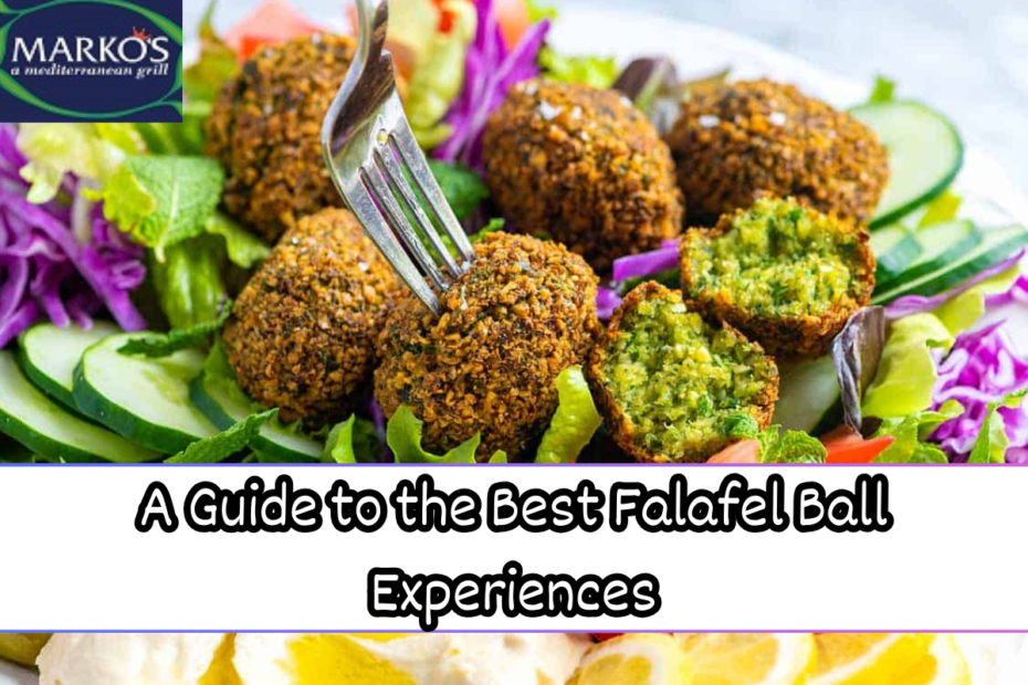 A Guide to the Best Falafel Ball Experiences