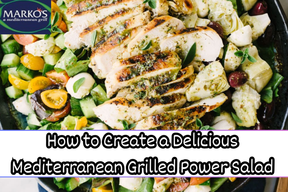 How to Create a Delicious Mediterranean Grilled Power Salad