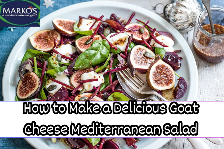 How to Make a Delicious Goat Cheese Mediterranean Salad